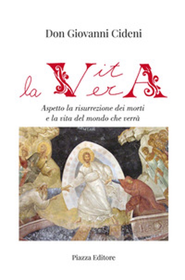 La vita vera. Aspetto la risurrezione dei morti e la vita del mondo che verrà - Librerie.coop