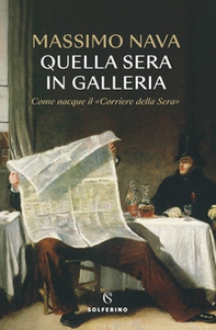 Quella sera in galleria. Come nacque il «Corriere della Sera» - Librerie.coop