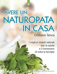 Avere un naturopata in casa. Curarsi da soli per avere una salute perfetta e una vita serena e felice - Librerie.coop
