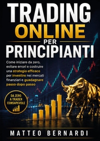 Trading Online per Principianti: Come iniziare da zero, evitare errori e costruire una strategia efficace per investire nei mercati finanziari e guadagnare passo dopo passo - Librerie.coop
