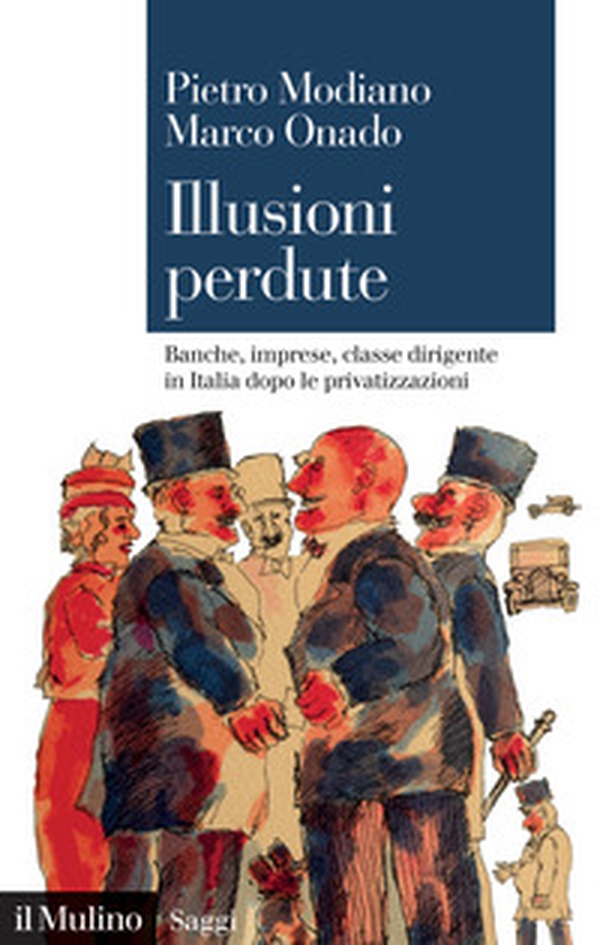 Illusioni perdute. Banche, imprese, classe dirigente in Italia dopo le privatizzazioni - Librerie.coop Illusioni perdute. Banche, imprese, classe dirigente in Italia dopo le privatizzazioni - Librerie.coop