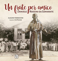 Un frate per amico. Daniele Rossini da Samarate - Librerie.coop Un frate per amico. Daniele Rossini da Samarate - Librerie.coop