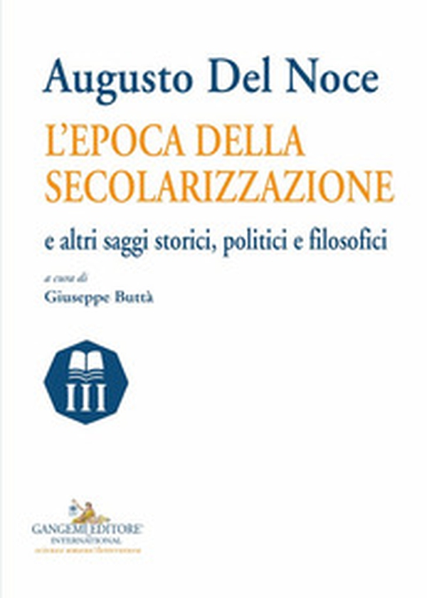 Augusto del Noce. L'epoca della secolarizzazione e altri saggi storici, politici e filosofici - Librerie.coop Augusto del Noce. L'epoca della secolarizzazione e altri saggi storici, politici e filosofici - Librerie.coop