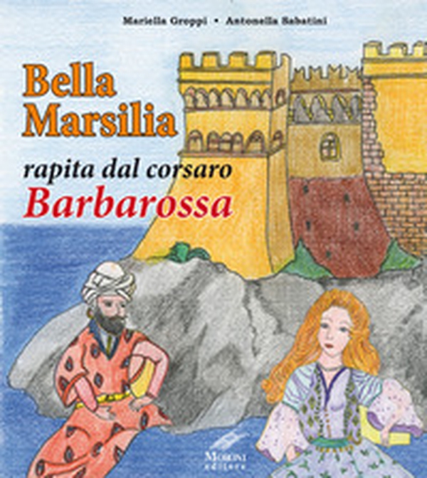 Bella Marsilia rapita dal corsaro Barbarossa - Librerie.coop Bella Marsilia rapita dal corsaro Barbarossa - Librerie.coop