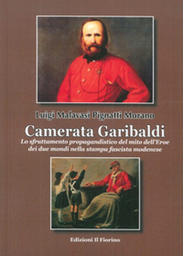 Camerata Garibaldi. Lo sfruttamento propagandistico del mito dell'Eroe dei due mondi nella stampa fascista modenese - Librerie.coop Camerata Garibaldi. Lo sfruttamento propagandistico del mito dell'Eroe dei due mondi nella stampa fascista modenese - Librerie.coop