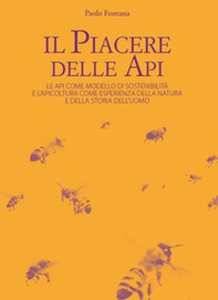 Il piacere delle api. Le api come modello di sostenibilità e l'apicoltura come esperienza della natura e della storia dell'uomo - Librerie.coop