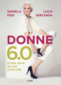 Donne 6.0. Il lato forte di una certa età - Librerie.coop