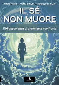 Il sé non muore. 104 esperienze di pre-morte verificate - Librerie.coop