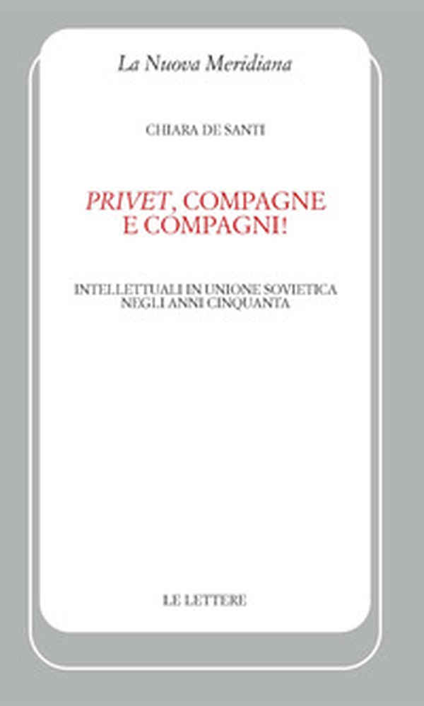 «Privet», compagne e compagni! Intellettuali in Unione Sovietica negli anni Cinquanta - Librerie.coop «Privet», compagne e compagni! Intellettuali in Unione Sovietica negli anni Cinquanta - Librerie.coop