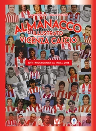 Almanacco illustrato del Vicenza Calcio 1902-2018 - Librerie.coop