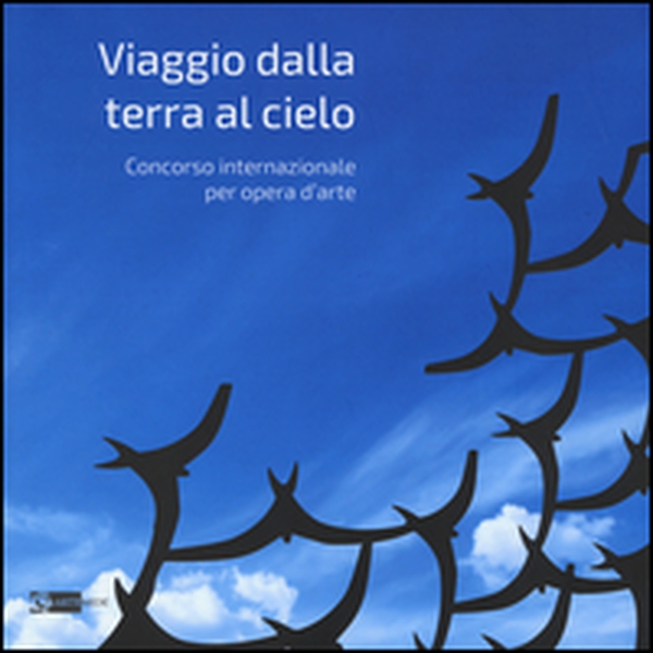 Viaggio dalla terra al cielo. Concorso internazionale per opera d'arte - Librerie.coop Viaggio dalla terra al cielo. Concorso internazionale per opera d'arte - Librerie.coop