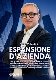 Espansione d'azienda. Una guida pratica per strutturare la crescita della tua PMI e far decollare il fatturato con le giuste strategie di marketing, vendita, controllo finanziario e management aziendale - Librerie.coop