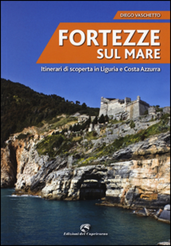 Fortezze sul mare. Itinerari di scoperta in Liguria e Costa Azzurra - Librerie.coop Fortezze sul mare. Itinerari di scoperta in Liguria e Costa Azzurra - Librerie.coop