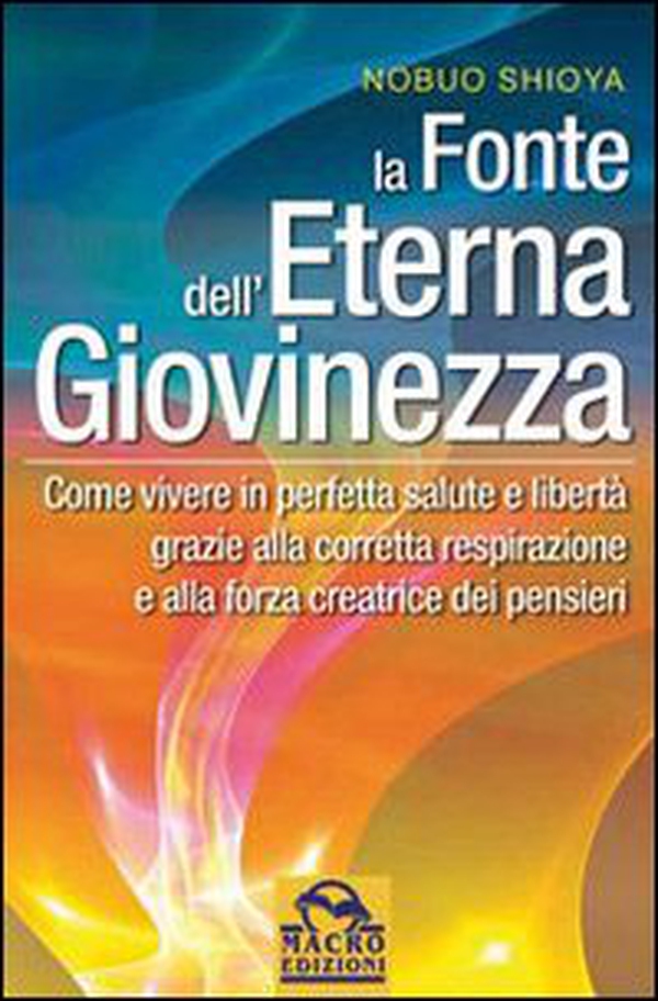 La fonte dell'eterna giovinezza. Come vivere in perfetta salute e libertà grazie alla corretta respirazione e alla forza creatrice dei pensieri - Librerie.coop La fonte dell'eterna giovinezza. Come vivere in perfetta salute e libertà grazie alla corretta respirazione e alla forza creatrice dei pensieri - Librerie.coop