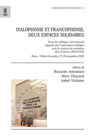 Italophonie et prancophonie, deux espaces solidaires. Actes du Colloque international organisé par l'association Italiques avec le soutien du ministère de la Culture (DGLFLF). Paris - Villers-Cotterêts, 27-28 novembre 2025 - Librerie.coop
