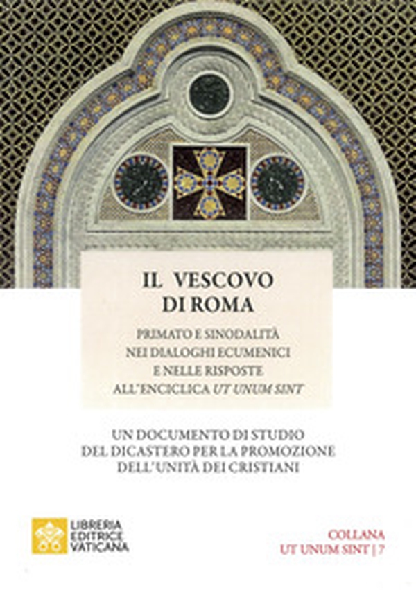 Il vescovo di Roma. Primato e sinodalità nei dialoghi ecumenici e nelle risposte all'Enciclica Ut unum sint - Librerie.coop Il vescovo di Roma. Primato e sinodalità nei dialoghi ecumenici e nelle risposte all'Enciclica Ut unum sint - Librerie.coop