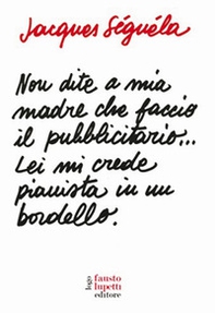 Non dite a mia madre che faccio il pubblicitario... Lei mi crede pianista in un bordello - Librerie.coop