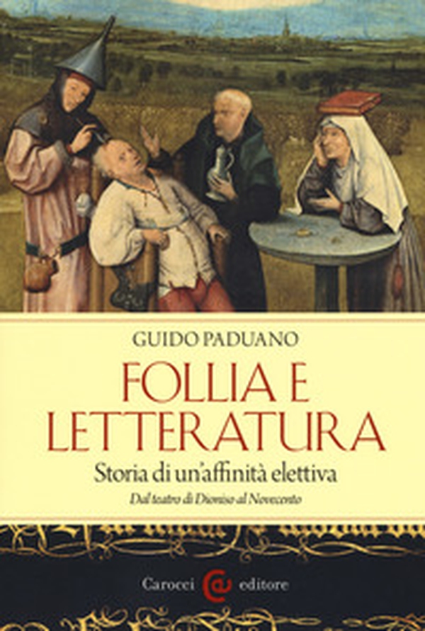 Follia e letteratura. Storia di un'affinità elettiva. Dal teatro di Dioniso al Novecento - Librerie.coop Follia e letteratura. Storia di un'affinità elettiva. Dal teatro di Dioniso al Novecento - Librerie.coop