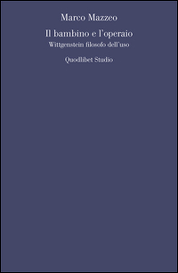 Il bambino e l'operaio. Wittgenstein filosofo dell'uso - Librerie.coop Il bambino e l'operaio. Wittgenstein filosofo dell'uso - Librerie.coop