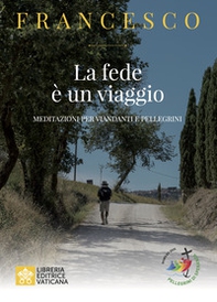 La fede e un viaggio. Meditazioni per viandanti e pellegrini - Librerie.coop