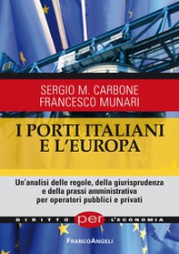 I porti italiani e l'Europa. Un'analisi delle regole, della giurisprudenza e della prassi amministrativa per operatori pubblici e privati - Librerie.coop