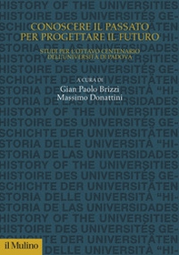 Conoscere il passato per progettare il futuro. Studi per l'Ottavo Centenario dell'Università di Padova - Librerie.coop