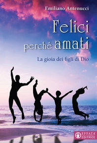 Felici perché amati. La gioia dei figli di Dio - Librerie.coop Felici perché amati. La gioia dei figli di Dio - Librerie.coop