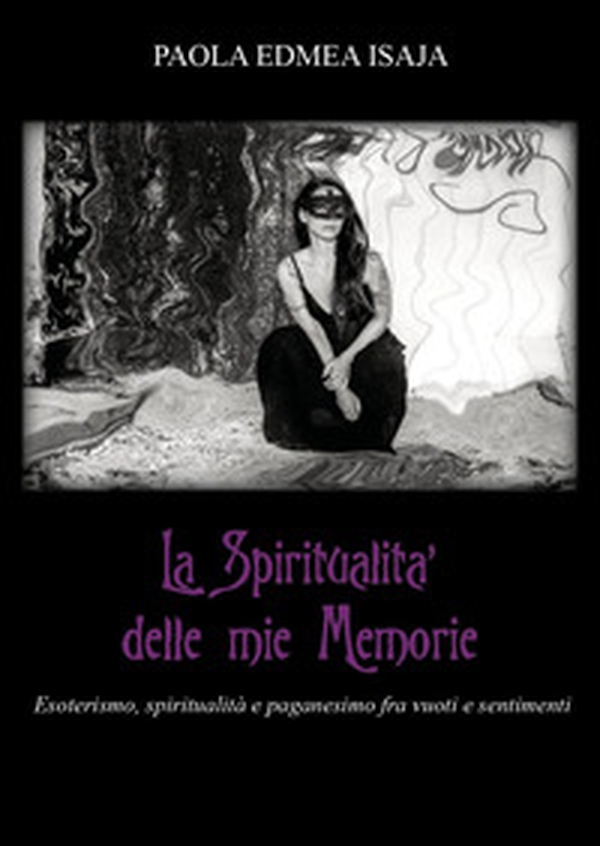 La spiritualità delle mie memorie. Esoterismo, spiritualità e paganesimo fra vuoti e sentimenti - Librerie.coop La spiritualità delle mie memorie. Esoterismo, spiritualità e paganesimo fra vuoti e sentimenti - Librerie.coop