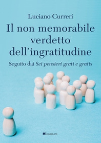 Il non memorabile verdetto dell'ingratitudine. Seguito dai «Sei pensieri grati e gratis» - Librerie.coop