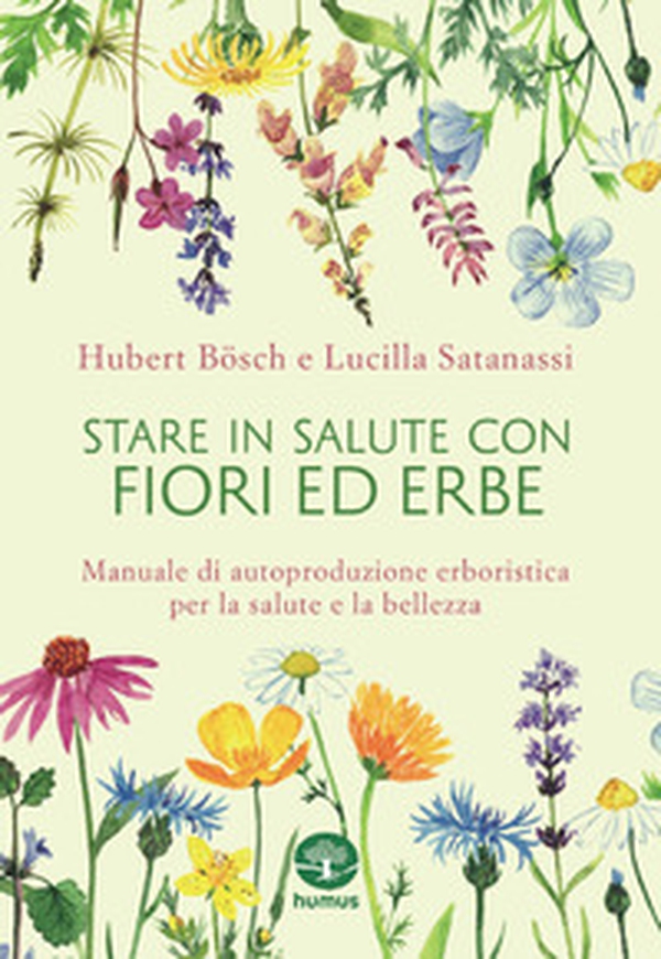 Stare in salute con fiori ed erbe. Manuale di autoproduzione erboristica per la salute e la bellezza - Librerie.coop Stare in salute con fiori ed erbe. Manuale di autoproduzione erboristica per la salute e la bellezza - Librerie.coop
