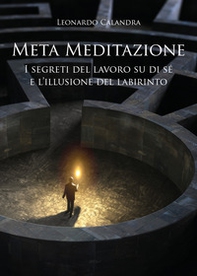 Meta meditazione. I segreti del lavoro su di sé e l'illusione del labirinto - Librerie.coop