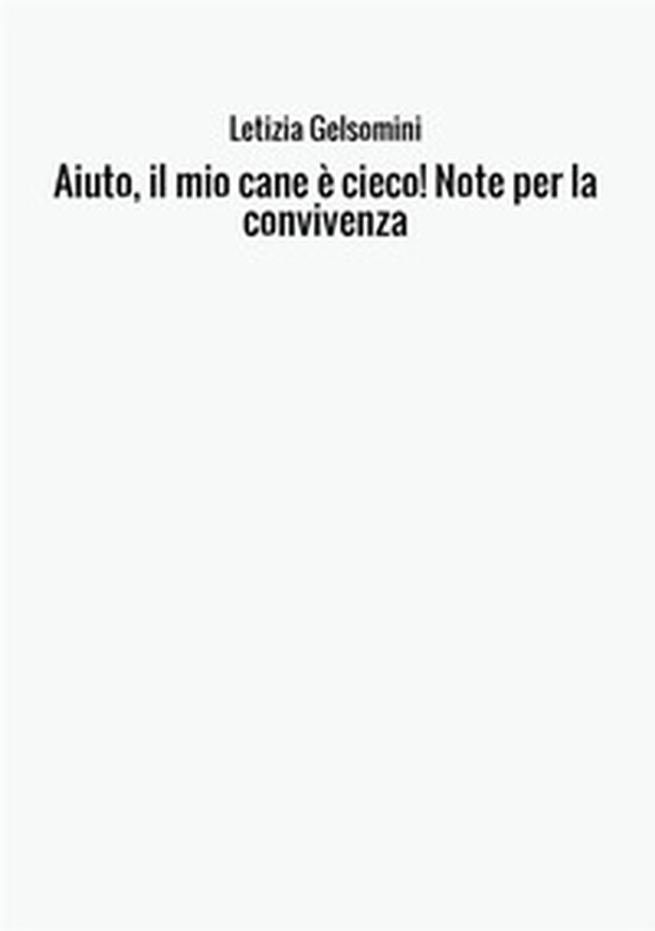 Aiuto, il mio cane è cieco! Note per la convivenza - Librerie.coop Aiuto, il mio cane è cieco! Note per la convivenza - Librerie.coop
