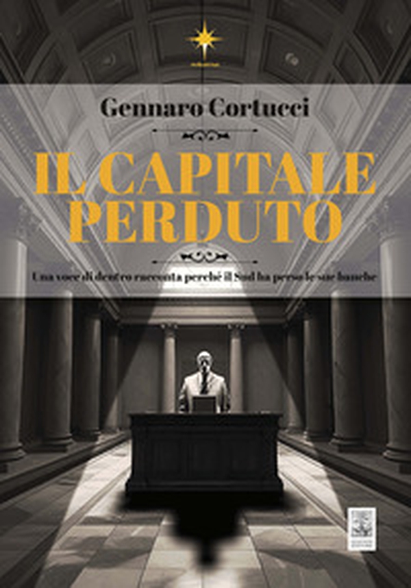Il capitale perduto. Una voce di dentro racconta perché il Sud ha perso le sue banche - Librerie.coop
