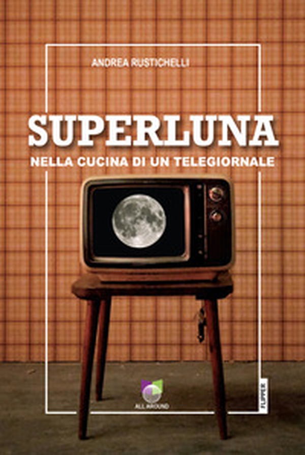 Superluna. Nella cucina di un telegiornale - Librerie.coop Superluna. Nella cucina di un telegiornale - Librerie.coop