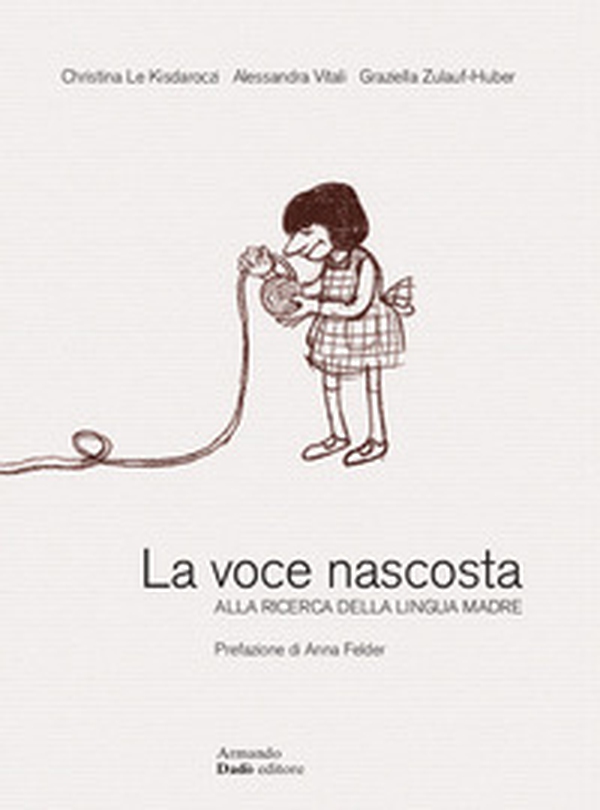 La voce nascosta. Alla ricerca della lingua madre-Die verborgene Stimme. Auf der Suche nach der Muttersprache - Librerie.coop La voce nascosta. Alla ricerca della lingua madre-Die verborgene Stimme. Auf der Suche nach der Muttersprache - Librerie.coop