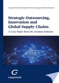Strategic outsourcing, innovation and global supply chains. A case study from the aviation industry - Librerie.coop