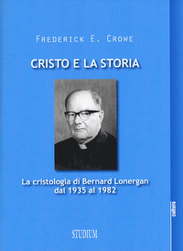 Cristo e la storia. La cristologia di Bernard Lonergan dal 1935 al 1982 - Librerie.coop Cristo e la storia. La cristologia di Bernard Lonergan dal 1935 al 1982 - Librerie.coop