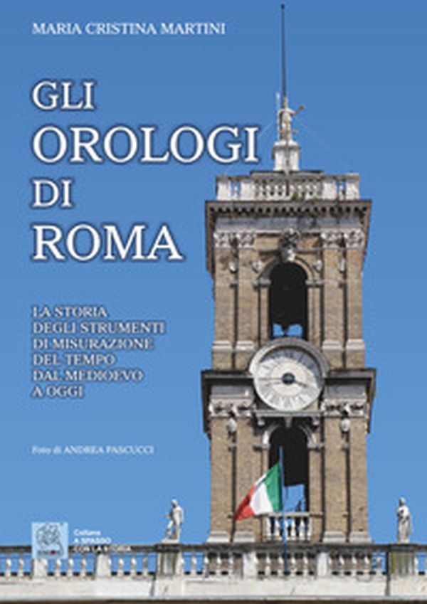 Gli orologi di Roma. La storia degli strumenti di misurazione del tempo dal Medioevo a oggi - Librerie.coop Gli orologi di Roma. La storia degli strumenti di misurazione del tempo dal Medioevo a oggi - Librerie.coop
