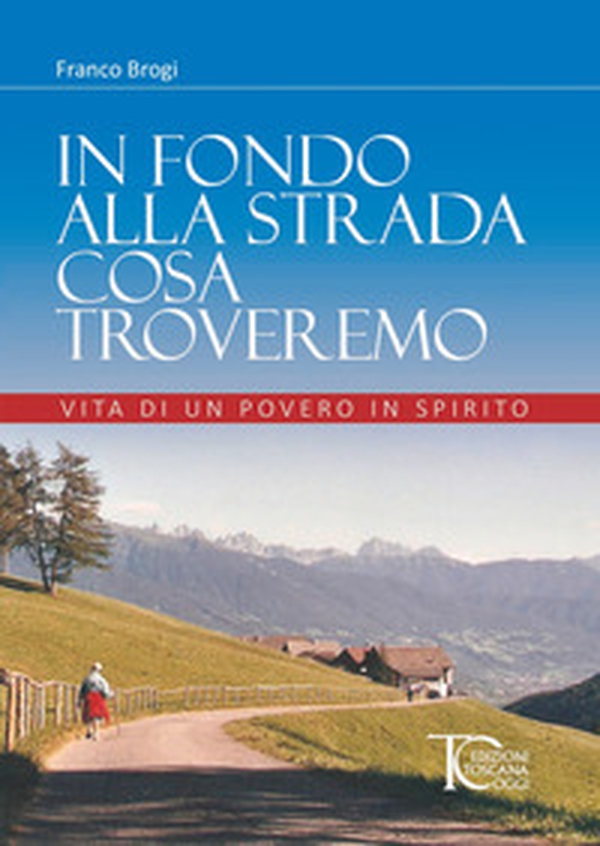 In fondo alla strada cosa troveremo. Vita di un povero in spirito - Librerie.coop In fondo alla strada cosa troveremo. Vita di un povero in spirito - Librerie.coop