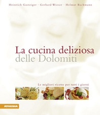La cucina deliziosa delle Dolomiti. Le migliori ricette per tutti i giorni - Librerie.coop
