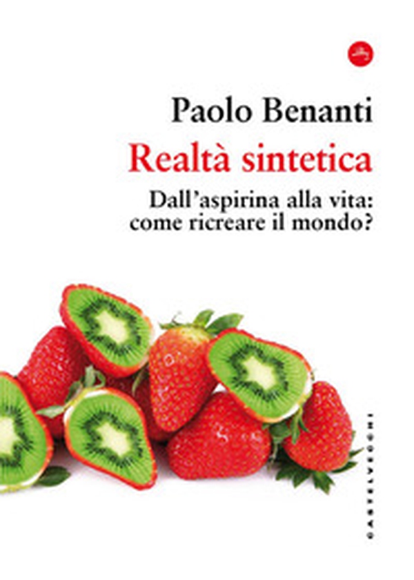 Realtà sintetica. Dall'aspirina alla vita: come ricreare il mondo? - Librerie.coop