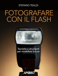 Fotografare con il flash. Tecniche e strumenti per modellare la luce - Librerie.coop