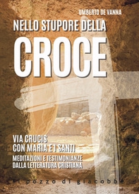 Nello stupore della Croce. Via Crucis con Maria e i santi. Meditazioni e testimonianze dalla letteratura cristiana - Librerie.coop