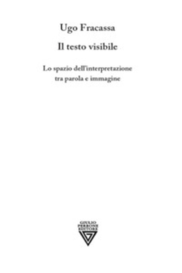 Il testo visibile. Lo spazio dell'interpretazione tra parola e immagine - Librerie.coop Il testo visibile. Lo spazio dell'interpretazione tra parola e immagine - Librerie.coop