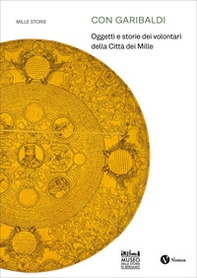 Con Garibaldi. Oggetti e storie dei volontari della Città dei Mille - Librerie.coop
