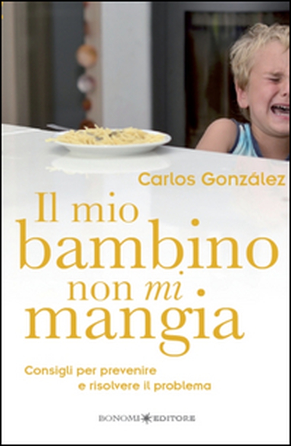 Il mio bambino non mi mangia. Consigli per prevenire e risolvere il problema - Librerie.coop Il mio bambino non mi mangia. Consigli per prevenire e risolvere il problema - Librerie.coop