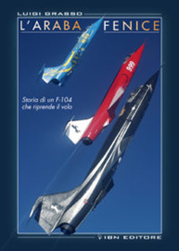 L'araba fenice. Storia di un f-104 che riprende il volo - Librerie.coop L'araba fenice. Storia di un f-104 che riprende il volo - Librerie.coop