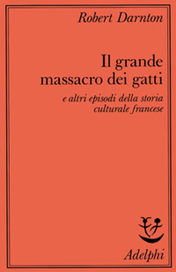 Il grande massacro dei gatti e altri episodi della storia culturale francese - Librerie.coop