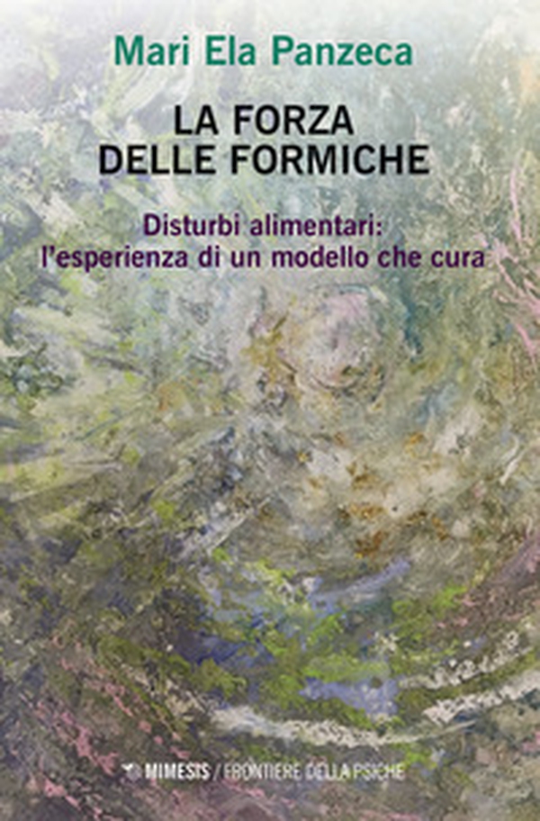 La forza delle formiche. Disturbi alimentari: l'esperienza di un modello che cura - Librerie.coop La forza delle formiche. Disturbi alimentari: l'esperienza di un modello che cura - Librerie.coop