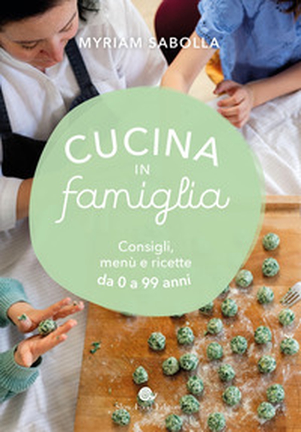 Cucina in famiglia. Consigli, menù e ricette da 0 a 99 anni - Librerie.coop Cucina in famiglia. Consigli, menù e ricette da 0 a 99 anni - Librerie.coop
